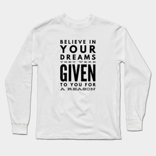 Believe In Your Dreams They Were Given To You For A Reason - Motivational Words Long Sleeve T-Shirt